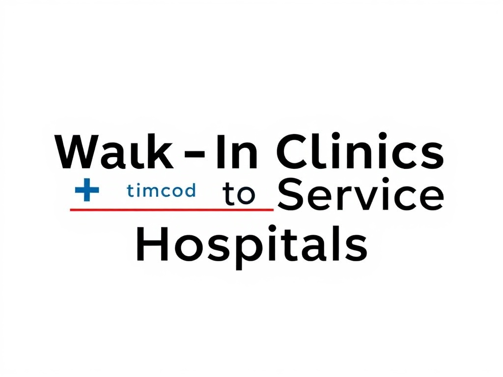 From Walk-In Clinics to Full-Service Hospitals