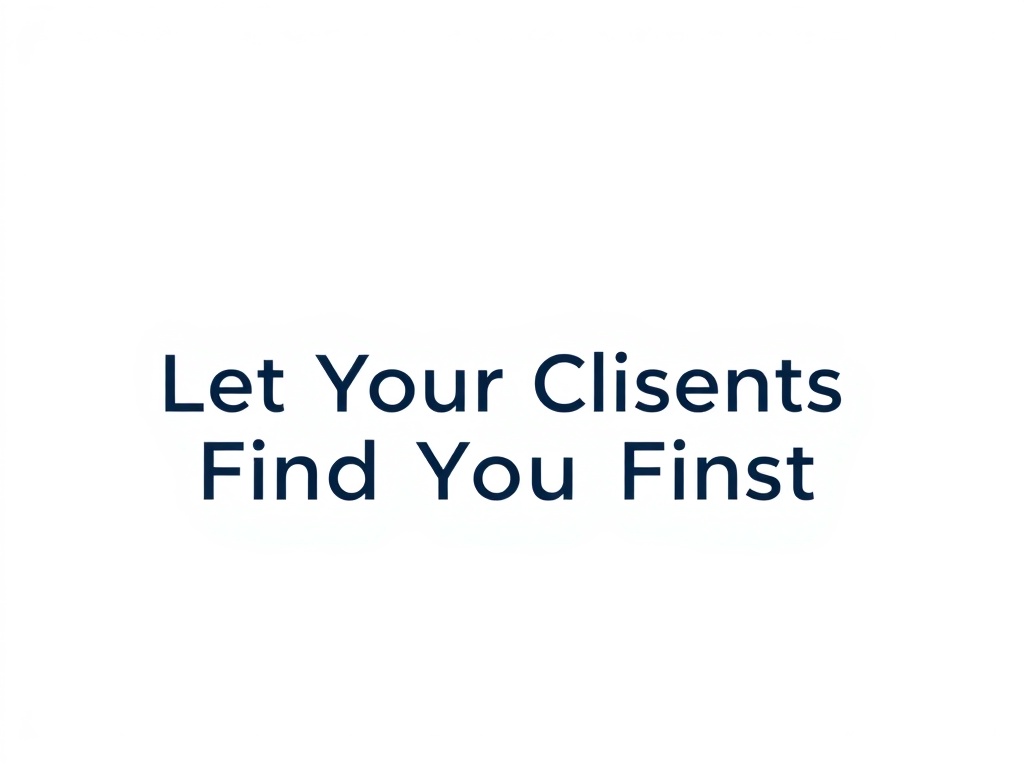 Let Your Clients Find You First