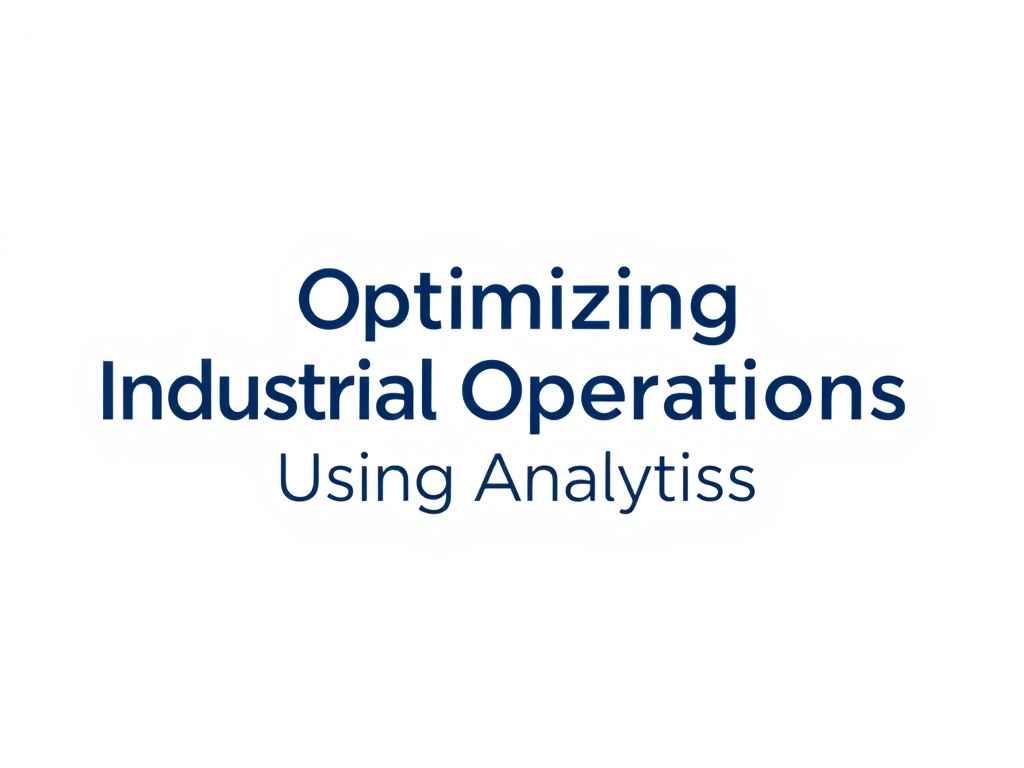 Optimizing Industrial Operations Using Analytics