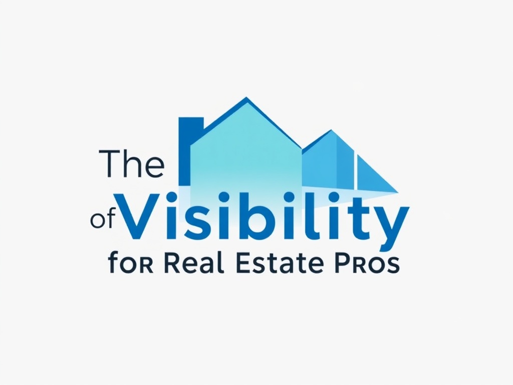 The Power of Visibility for Real Estate Pros