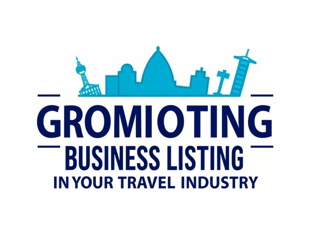 The Ultimate Guide to Promoting Your Business Listing in the Travel Industry