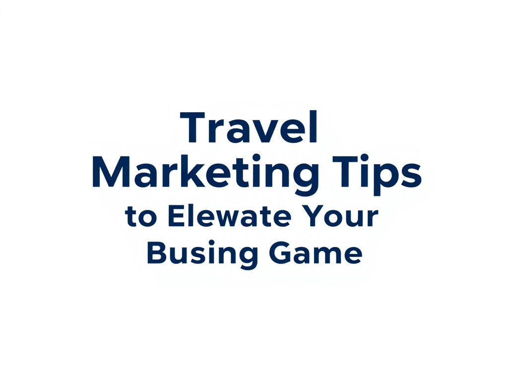 Travel Marketing Tips to Elevate Your Business Listing Game