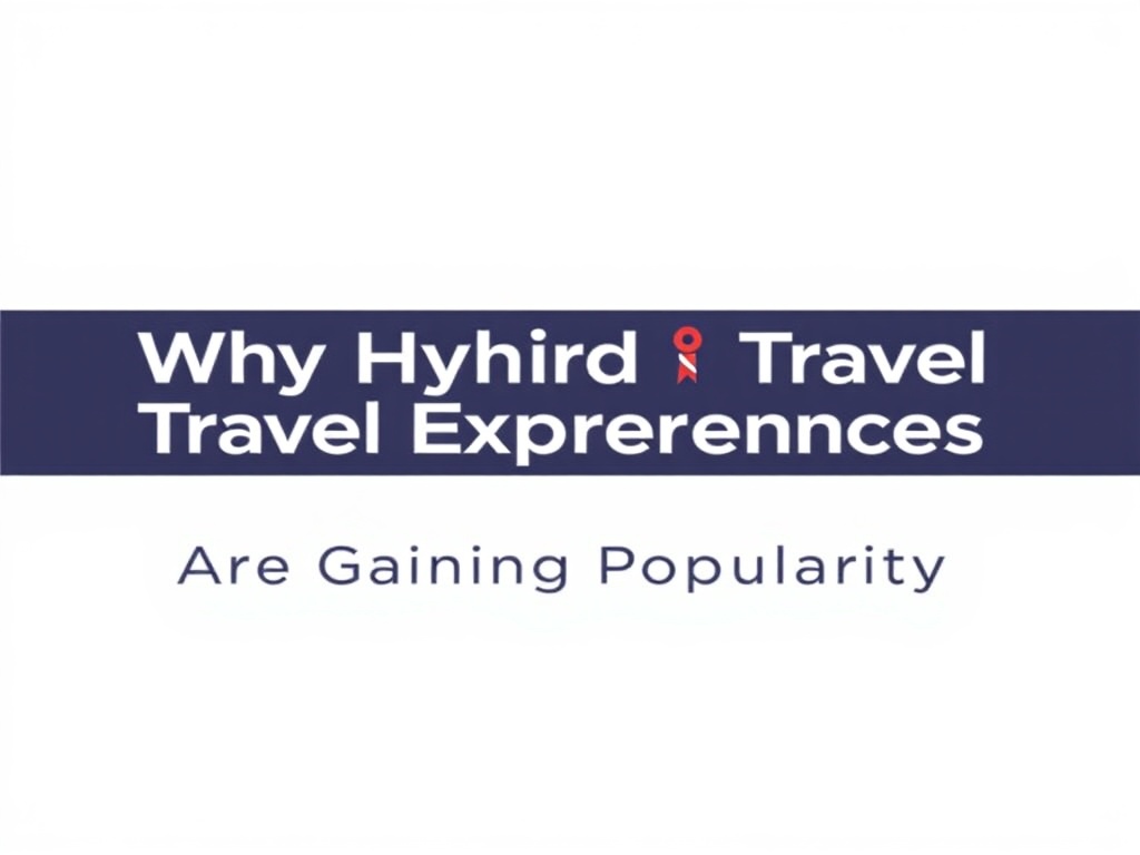 Why Hybrid Travel Experiences Are Gaining Popularity